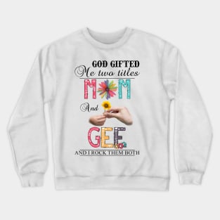 God Gifted Me Two Titles Mom And Gee And I Rock Them Both Wildflowers Valentines Mothers Day Crewneck Sweatshirt